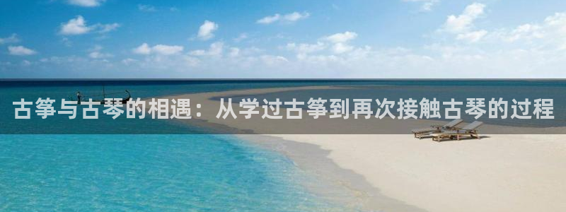 凯发k8娱乐官网地址app下载 | 首页：古筝与古琴的相遇：