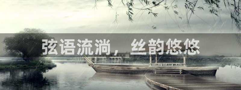 凯发k8娱乐要访问kf6819：弦语流淌，丝韵悠悠